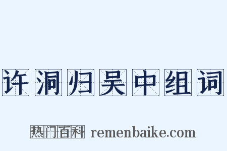许洞归吴中组词是什么意思的图片